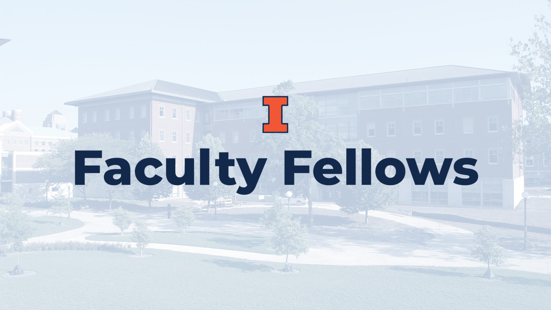 Greyed out image of NCSA building, with the text 'Faculty Fellows' with Illinois Block I logo