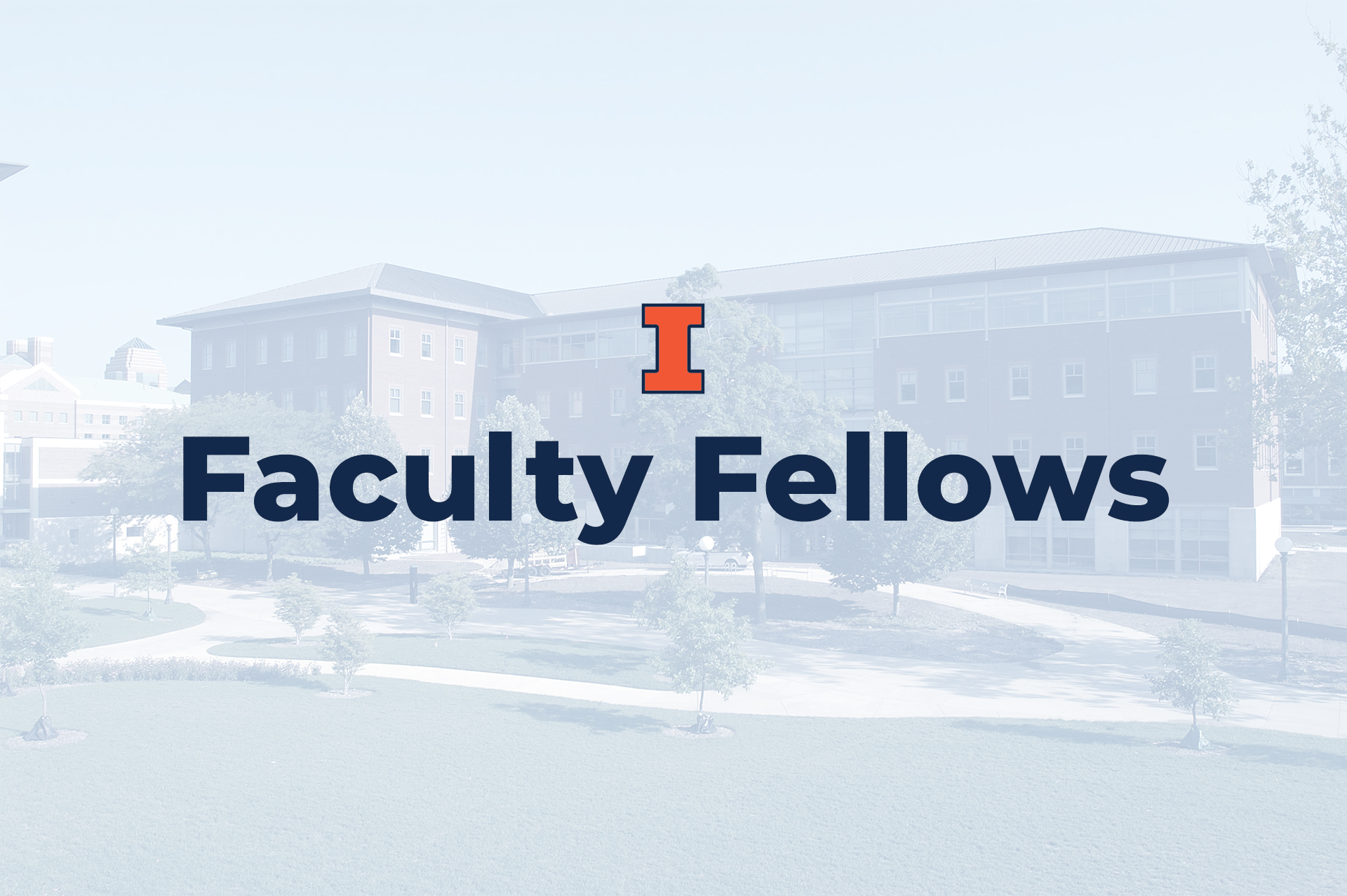 Greyed out image of NCSA building, with the text 'Faculty Fellows' with Illinois Block I logo